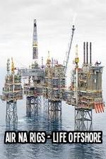 Watch Air Na Rigs - Life Offshore Gomovies