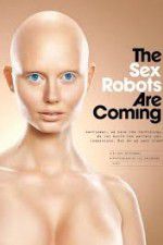Watch The Sex Robots Are Coming! Gomovies