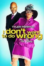 Watch Tyler Perry\'s I Don\'t Want to Do Wrong - The Play Gomovies