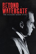 Watch Beyond Watergate: The Richard Nixon Story Gomovies