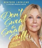Watch Don\'t Sweat the Small Stuff: The Kristine Carlson Story Gomovies