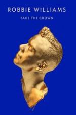 Watch Robbie Williams Take The Crown Gomovies