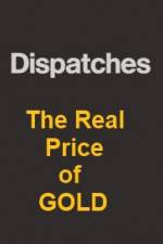 Watch Dispatches The Real Price of Gold Gomovies