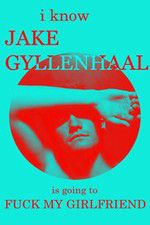 Watch I Know Jake Gyllenhaal Is Going to Fuck My Girlfriend Gomovies