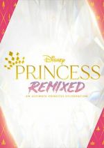 Watch Disney Princess Remixed - An Ultimate Princess Celebration (TV Special 2021) Gomovies
