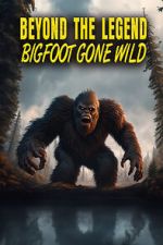Watch Beyond the Legend: Bigfoot Gone Wild Gomovies
