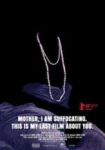 Watch Mother, I Am Suffocating. This Is My Last Film About You. Gomovies