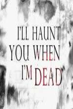Watch I'll Haunt You When I'm Dead Gomovies