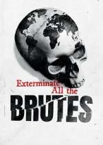 Watch Exterminate All the Brutes Gomovies