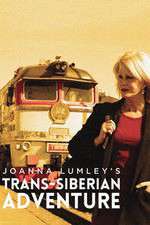 Watch Joanna Lumleys Trans-Siberian Adventure Gomovies
