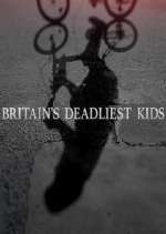 Watch Britain's Deadliest Kids Gomovies