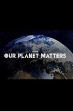 Watch Our Planet Matters Gomovies