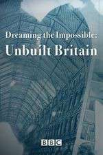 Watch Dreaming the Impossible Unbuilt Britain Gomovies